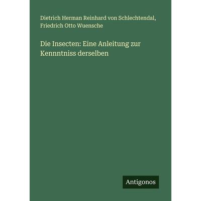 Die Insecten: Eine Anleitung zur Kennntniss derselben, Taschenbuch von Dietrich Herman Reinhard Schlechtendal,Friedrich Otto Wuensche, Antigonos