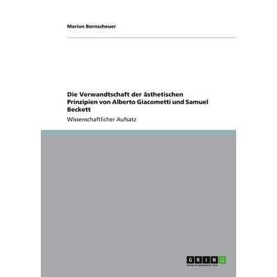 Die Verwandtschaft der ästhetischen Prinzipien von Alberto Giacometti und Samuel Beckett, Taschenbuch von Marion Bornscheuer, GRIN, 978-3-656-32480-5