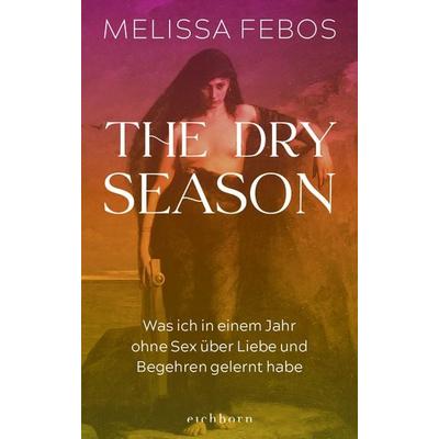 The Dry Season, Gebundene Ausgabe von Melissa Febos, Eichborn, 978-3-8479-0228-7