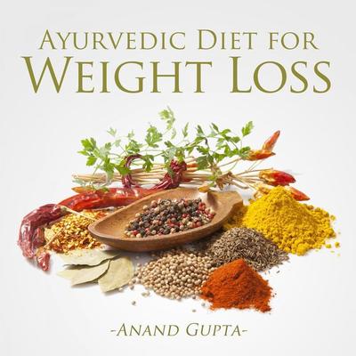 Ayurvedic Diet for Weight Loss - Anand Gupta, Audio, 4250928334619