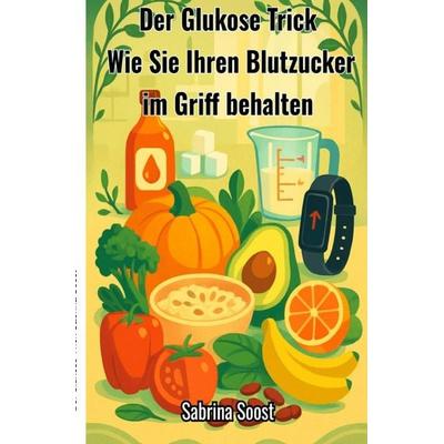 Der Glukose Trick, Taschenbuch von Sabrina Soost, Epubli, 978-3-565-00065-4