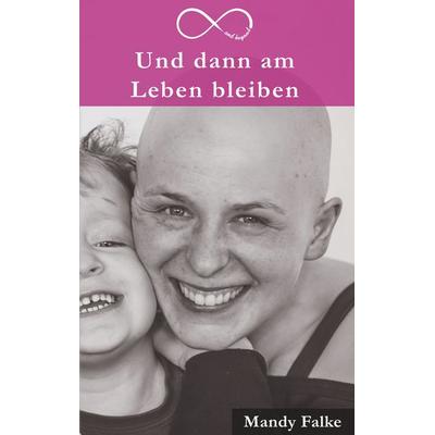 Und dann am Leben bleiben, Taschenbuch von Mandy Falke, BoD – Books on Demand, 978-3-7481-4760-2