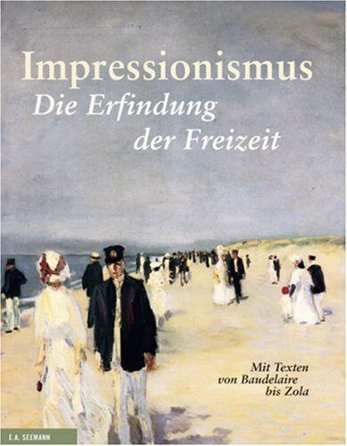 Feist, Peter H. - Impressionismus: Die Erfindung der Freizeit. Mit Texten von Baudelaire bis Zola - Preis vom 10.10.2026 11:48:34 h