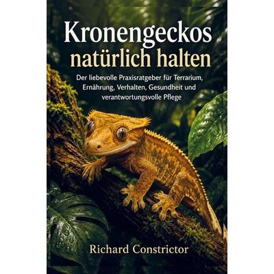 Kronengeckos natürlich halten, Taschenbuch von Richard Constrictor, Bookmundo, 978-94-038-9807-0