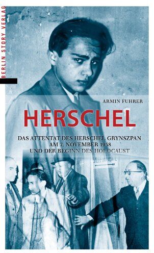 Armin Fuhrer - Herschel: Das Attentat des Herschel Grynszpan am 7. November 1938 und der Beginn des Holocaust - Preis vom 09.10.2026 07:28:09 h