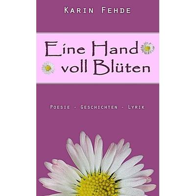 Eine Hand voll Blüten, Taschenbuch von Karin Fehde, BoD – Books on Demand, 978-3-7357-3781-6
