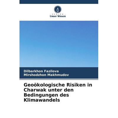 Geoökologische Risiken in Charwak unter den Bedingungen des Klimawandels, Taschenbuch von Dilbarkhon Fazilova,Mirshodzhon Makhmudov, Verlag Unser