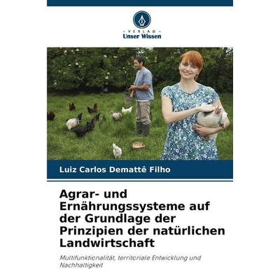 Agrar- und Ernährungssysteme auf der Grundlage der Prinzipien der natürlichen Landwirtschaft, Taschenbuch von Luiz Carlos Demattê Filho, Verlag Unser