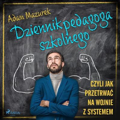 Dziennik pedagoga szkolnego. Czyli jak przetrwać na wojnie z systemem - Adam Mazurek, Audio, 9788726891652