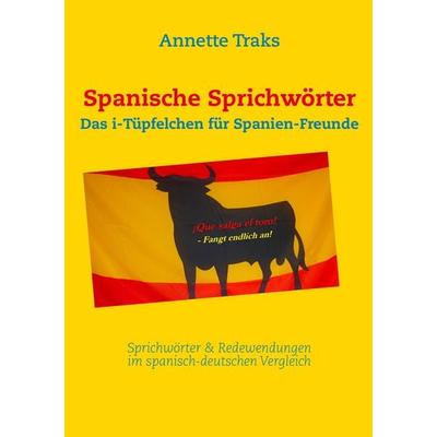 Spanische Sprichwörter, Taschenbuch von Annette Traks, BoD – Books on Demand, 978-3-8482-1607-9