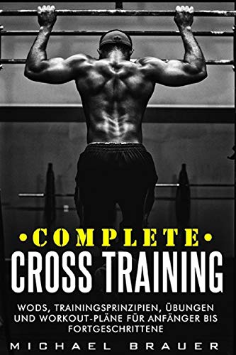 Michael Brauer - Complete Cross Training: WODs, Trainingsprinzipien, Übungen und Workout-Pläne für Anfänger bis Fortgeschrittene - Preis vom 10.10.2026 11:48:34 h