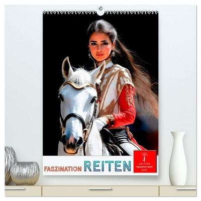 Faszination Reiten (hochwertiger Premium Wandkalender 2027 DIN A2 hoch), Kunstdruck in Hochglanz