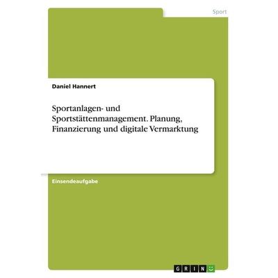 Sportanlagen- und Sportstättenmanagement. Planung, Finanzierung und digitale Vermarktung, Taschenbuch von Daniel Hannert, GRIN, 978-3-346-91184-1