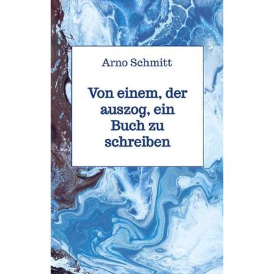 Von einem, der auszog, ein Buch zu schreiben, Taschenbuch von Arno Schmitt, Bookmundo Direct, 978-94-036-1659-9
