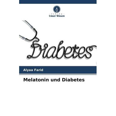 Melatonin und Diabetes, Taschenbuch von Alyaa Farid, Verlag Unser Wissen, 978-620-5-44618-8