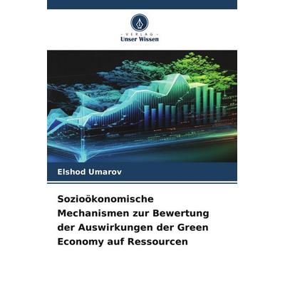 Sozioökonomische Mechanismen zur Bewertung der Auswirkungen der Green Economy auf Ressourcen, Taschenbuch von Elshod Umarov, Verlag Unser Wissen,