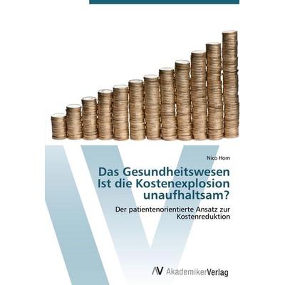 Das Gesundheitswesen Ist die Kostenexplosion unaufhaltsam?, Taschenbuch von Nico Horn, AV Akademikerverlag, 978-3-639-44027-0