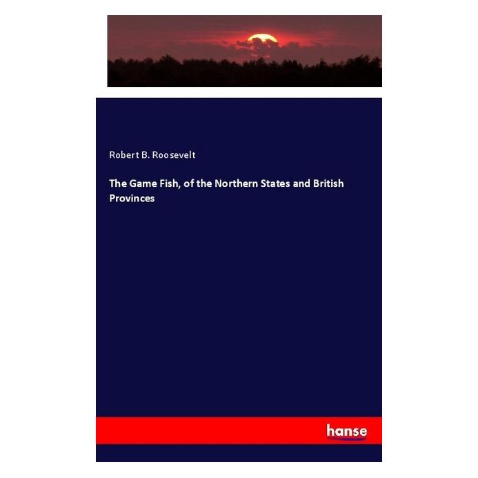 Hansebooks The Game Fish, of the Northern States and British Provinces (Englisch, Softcover, Robert B Roosevelt) (55974851)