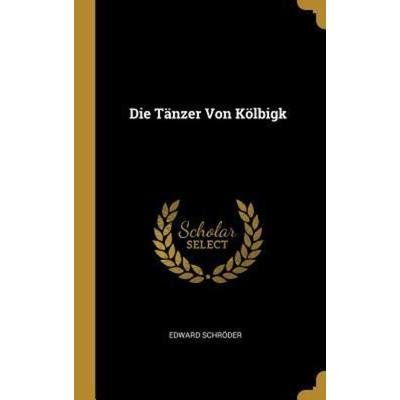 Die Tänzer Von Kölbigk, Gebundene Ausgabe von Edward Schröder, Creative Media Partners, LLC, 978-0-270-08943-1