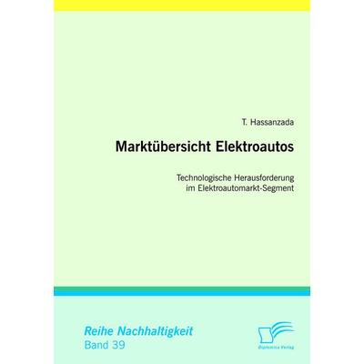 Marktübersicht Elektroautos: Technologische Herausforderung im Elektroautomarkt-Segment, Taschenbuch von T. Hassanzada, Diplomica Verlag GmbH,