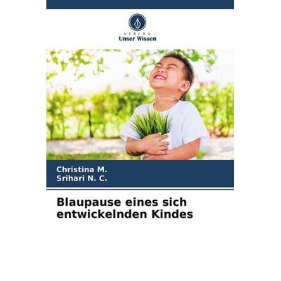 Blaupause eines sich entwickelnden Kindes, Taschenbuch von Christina M.,Srihari N. C., Verlag Unser Wissen, 978-620-9-77029-6