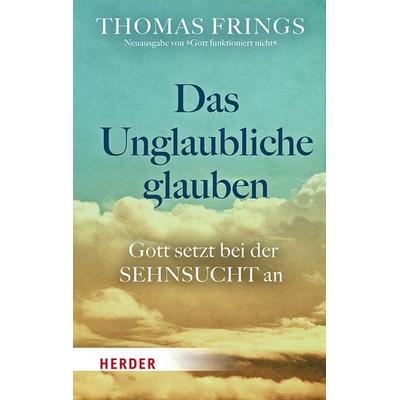 Das Unglaubliche glauben, Taschenbuch von Thomas Frings, Herder, 978-3-451-03405-3