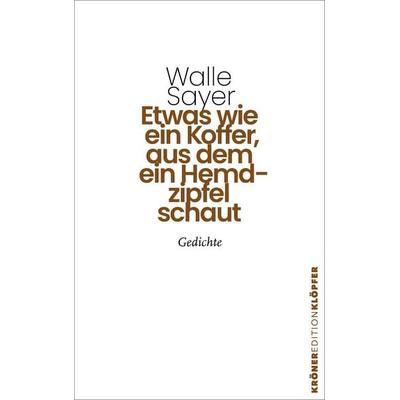Etwas wie ein Koffer, aus dem ein Hemdzipfel schaut, Gebundene Ausgabe von Walle Sayer, Alfred Kröner Verlag, 978-3-520-75505-6