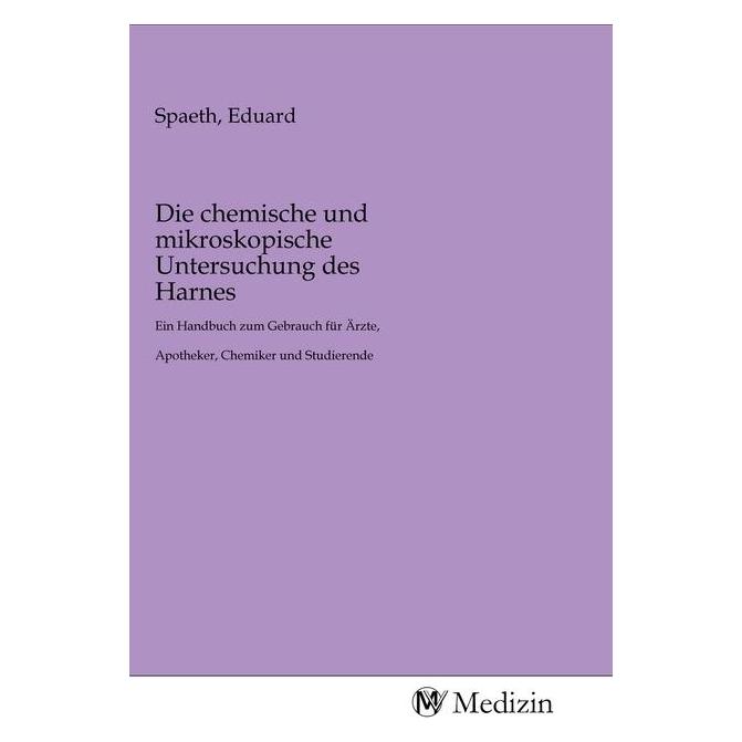 MV-Medizin Die chemische und mikroskopische Untersuchung des Harnes (Eduard Spaeth, 2020) (56144128)