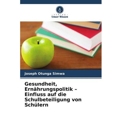 Gesundheit, Ernährungspolitik - Einfluss auf die Schulbeteiligung von Schülern, Taschenbuch von Joseph Otunga Simwa, Verlag Unser Wissen,