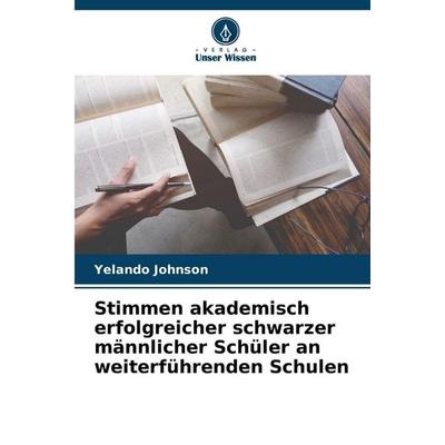 Stimmen akademisch erfolgreicher schwarzer männlicher Schüler an weiterführenden Schulen, Taschenbuch von Yelando Johnson, Verlag Unser Wissen,