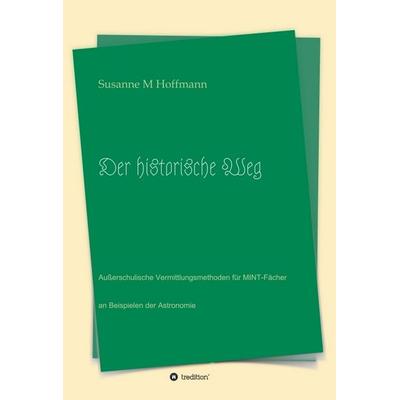 Der historische Weg, Gebundene Ausgabe von Susanne M. Hoffmann, Tredition, 978-3-7345-3604-5