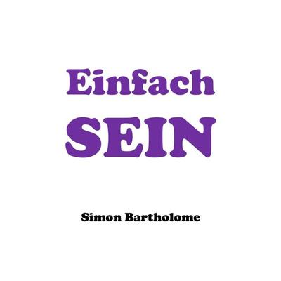 Einfach SEIN, Taschenbuch von Simon Bartholomé, Epubli, 978-3-7598-3322-8