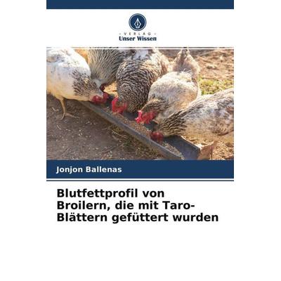 Blutfettprofil von Broilern, die mit Taro-Blättern gefüttert wurden, Taschenbuch von Jonjon Ballenas,Thea Agillon, Verlag Unser Wissen,