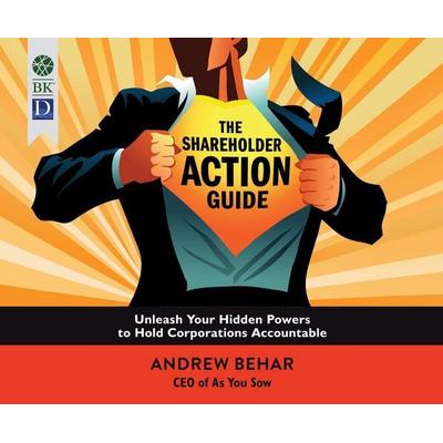 The Shareholder Action Guide: Unleash Your Hidden Powers to Hold Corporations Accountable - Andrew Behar, CD, 9781520046310
