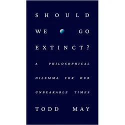 Should We Go Extinct?, Sachbücher von Todd May, Michael Schur