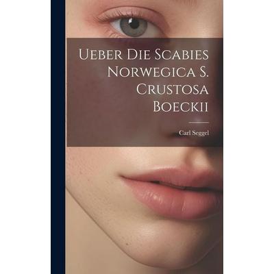 Ueber Die Scabies Norwegica S. Crustosa Boeckii, Gebundene Ausgabe von Carl Seggel, Legare Street Press, 978-1-02-002215-9
