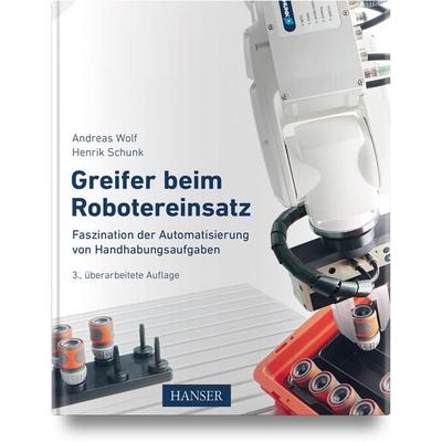 Greifer beim Robotereinsatz, Gebundene Ausgabe von Andreas Wolf,Henrik Schunk, Carl Hanser, 978-3-446-47961-6