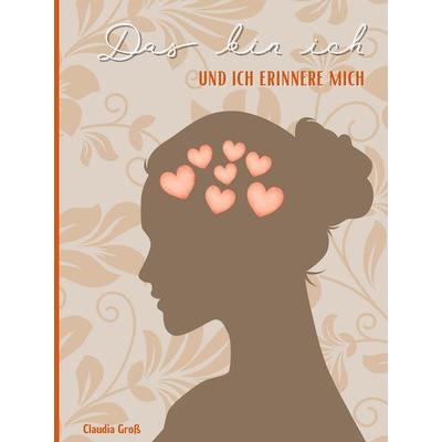 Das bin ich - und ich erinnere mich, Gebundene Ausgabe von Claudia Gross, Tredition, 978-3-384-16192-5