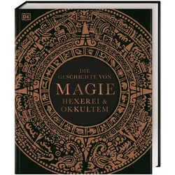 Die Geschichte von Magie, Hexerei & Okkultem, Ratgeber von Ann Kay, John Farndon, Thomas Cussans, Philip Parker