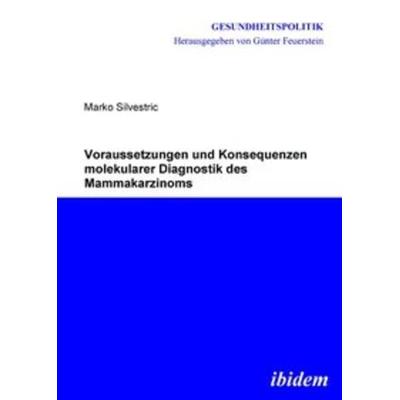 Voraussetzungen und Konsequenzen molekularer Diagnostik des Mammakarzinoms, Taschenbuch von Marko Silvestric, Ibidem, 978-3-8382-0215-0