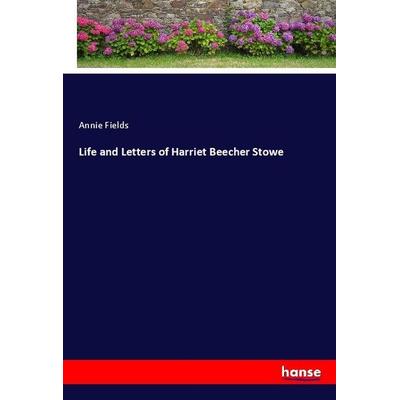 Life and Letters of Harriet Beecher Stowe, Taschenbuch von Annie Fields, Hansebooks, 978-3-337-93266-4