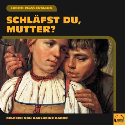 Schläfst du, Mutter? - Jakob Wassermann, Audio, 9783991557333