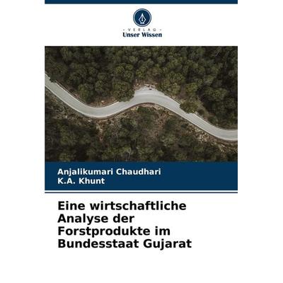 Eine wirtschaftliche Analyse der Forstprodukte im Bundesstaat Gujarat, Taschenbuch von Anjalikumari Chaudhari,K. A. Khunt, Verlag Unser Wissen,