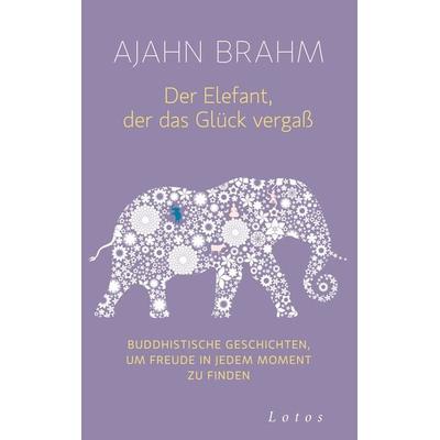 Der Elefant, der das Glück vergaß, Gebundene Ausgabe von Ajahn Brahm, Lotos, 978-3-7787-8251-4