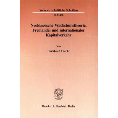 Neoklassische Wachstumstheorie, Freihandel und internationaler Kapitalverkehr., Taschenbuch von Burkhard Utecht, Duncker & Humblot, 978-3-428-08796-9