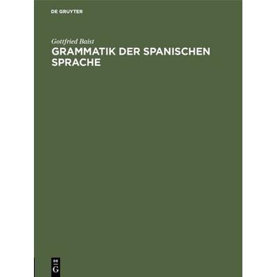 Grammatik der spanischen Sprache, Gebundene Ausgabe von Gottfried Baist, De Gruyter Oldenbourg, 978-3-11-110366-2