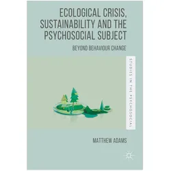 Ecological Crisis, Sustainability and the Psychosocial Subject, Fachbücher von Matthew Adams