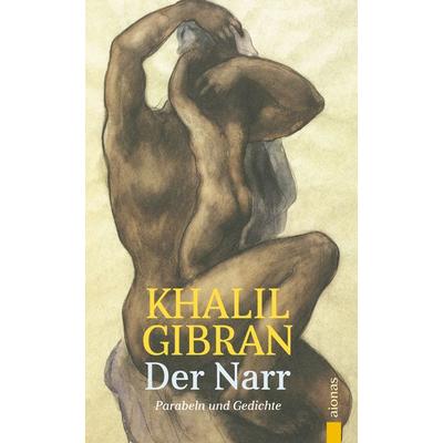 Der Narr. Khalil Gibran. Gleichnisse, Parabeln und Gedichte, Taschenbuch von Khalil Gibran, Aionas Verlag, 978-3-96545-000-4