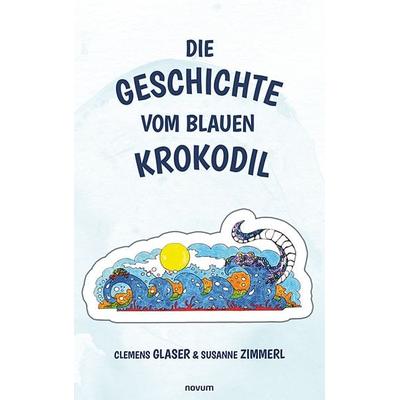 Die Geschichte vom blauen Krokodil, Taschenbuch von Clemens Glaser & Susanne Zimmerl, Novum Verlag, 978-3-7116-0141-4
