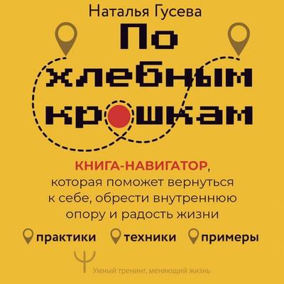 Po hlebnym kroshkam. Kniga-navigator, kotoraya pomozhet vernut'sya k sebe, obresti vnutrennyuyu oporu i radost' zhizni - Natalia Guseva, Audio,